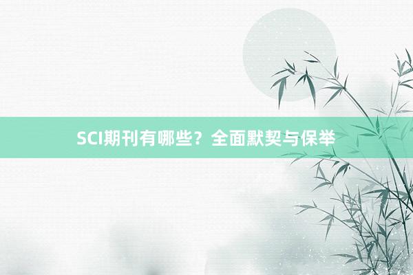 SCI期刊有哪些？全面默契与保举